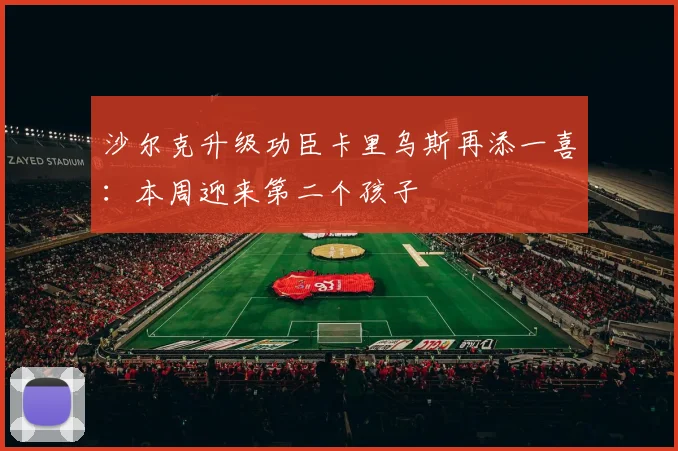 沙尔克升级功臣卡里乌斯再添一喜：本周迎来第二个孩子