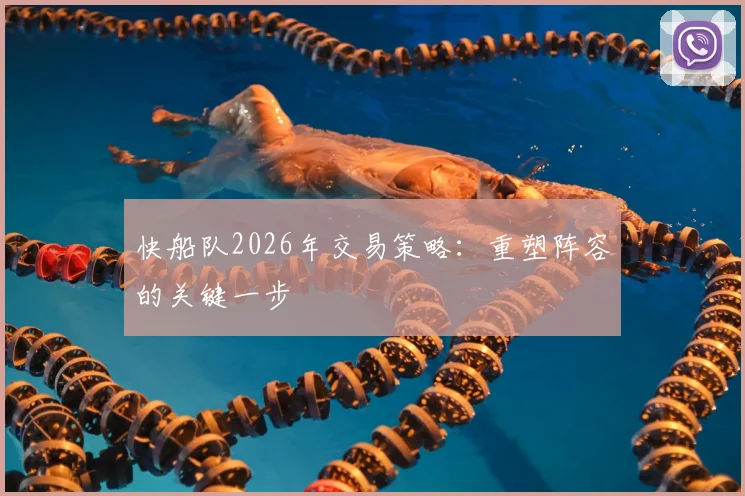 快船队2026年交易策略:重塑阵容的关键一步